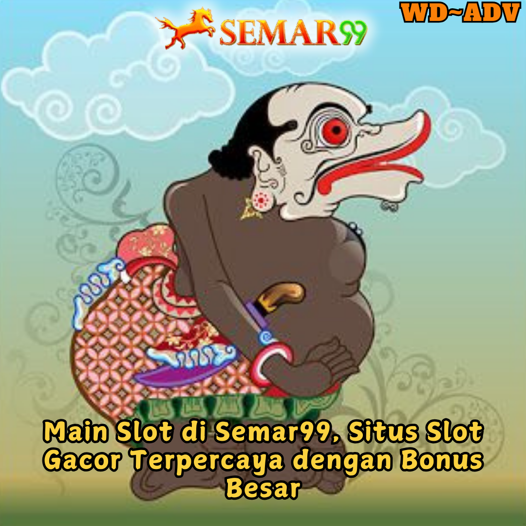 Main Slot di Semar99, Situs Slot Gacor Terpercaya dengan Bonus Besar